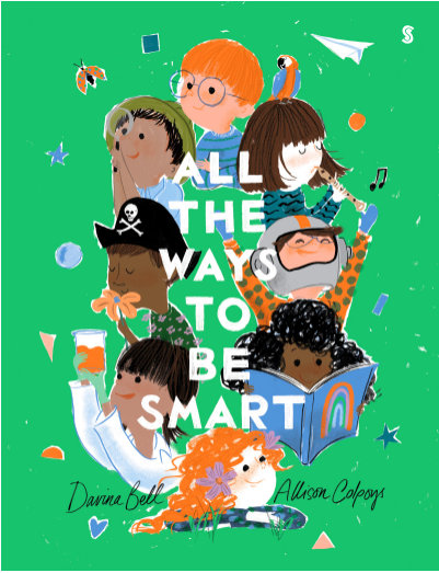 All The Ways To Be Smart by Davina Bell. Smart is not just ticks and crosses, smart is building boats from boxes. Painting patterns, wheeling wagons, being mermaids, riding dragons